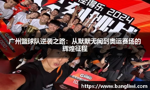 广州篮球队逆袭之路：从默默无闻到奥运赛场的辉煌征程