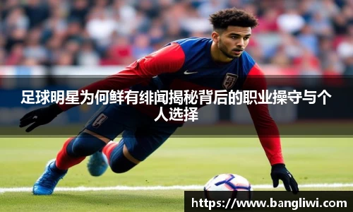 足球明星为何鲜有绯闻揭秘背后的职业操守与个人选择